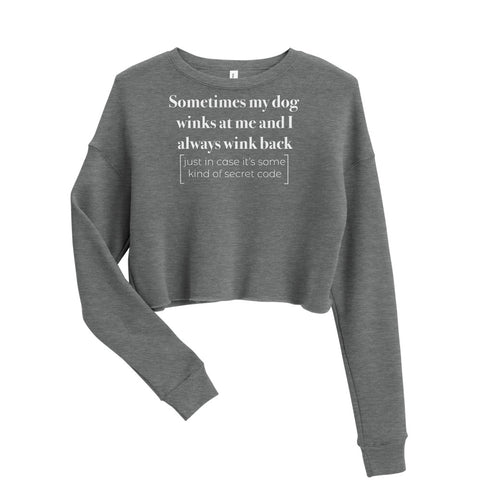 Sometimes My Dog Winks At Me And I Always Wink Back [Just In Case It's Some Kind Of Code] [Crop Sweatshirt]