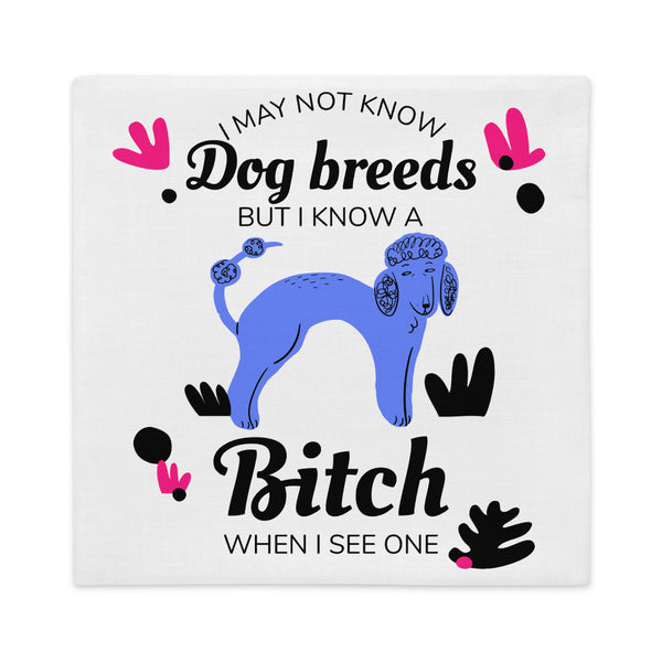 I May Not Know Dog Breeds But I Know A Bitch When I See One