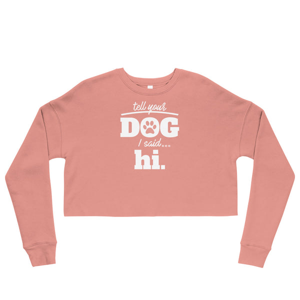 Tell Your Dog I Said Hi [Crop Sweatshirt]