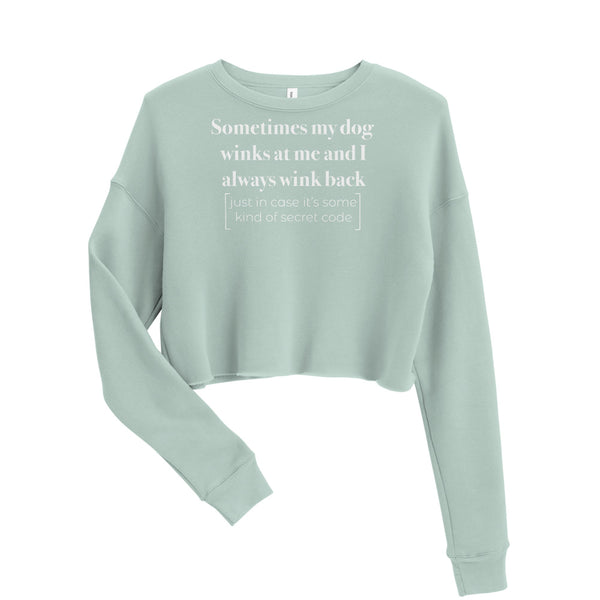 Sometimes My Dog Winks At Me And I Always Wink Back [Just In Case It's Some Kind Of Code] [Crop Sweatshirt]