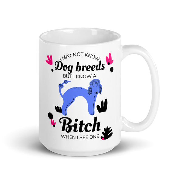 I May Not Know Dog Breeds But I Know A  Bitch When I See One