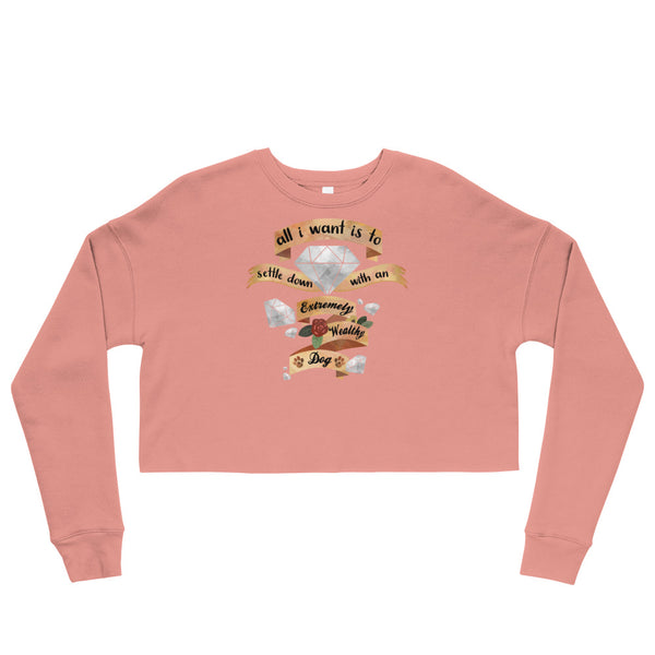 All I Want Is To Settle Down With An Extremely Wealthy Dog [Crop Sweatshirt]