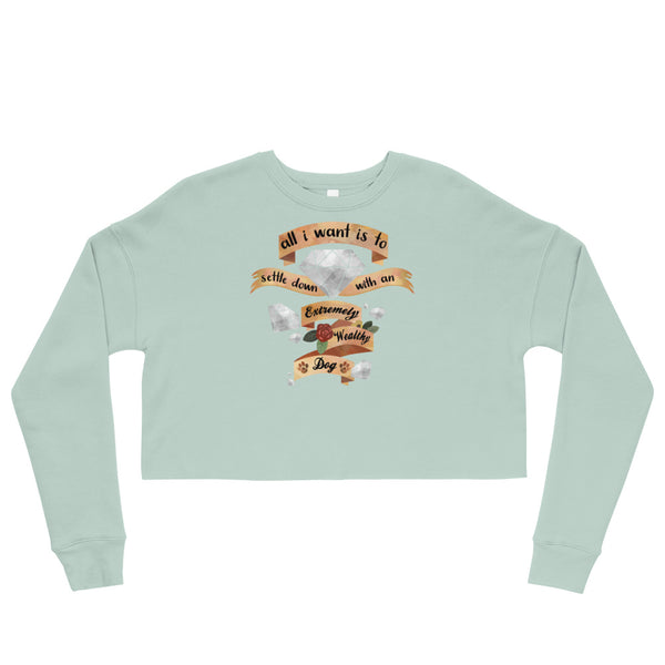 All I Want Is To Settle Down With An Extremely Wealthy Dog [Crop Sweatshirt]