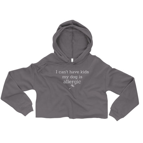 I Can't Have Kids My Dog Is Allergic [Crop Hoodie]