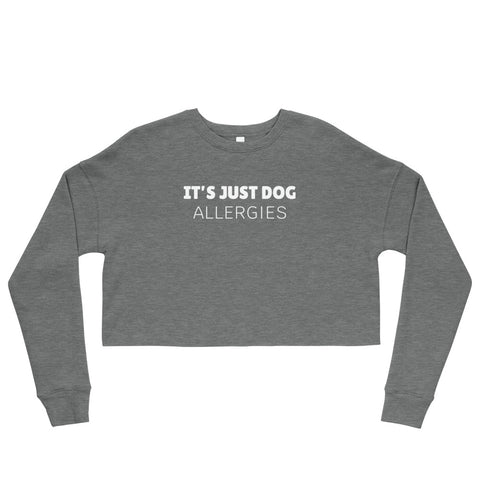 It's Just Dog Allergies[Crop Sweatshirt]