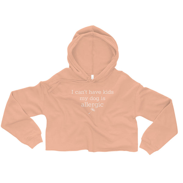 I Can't Have Kids My Dog Is Allergic [Crop Hoodie]