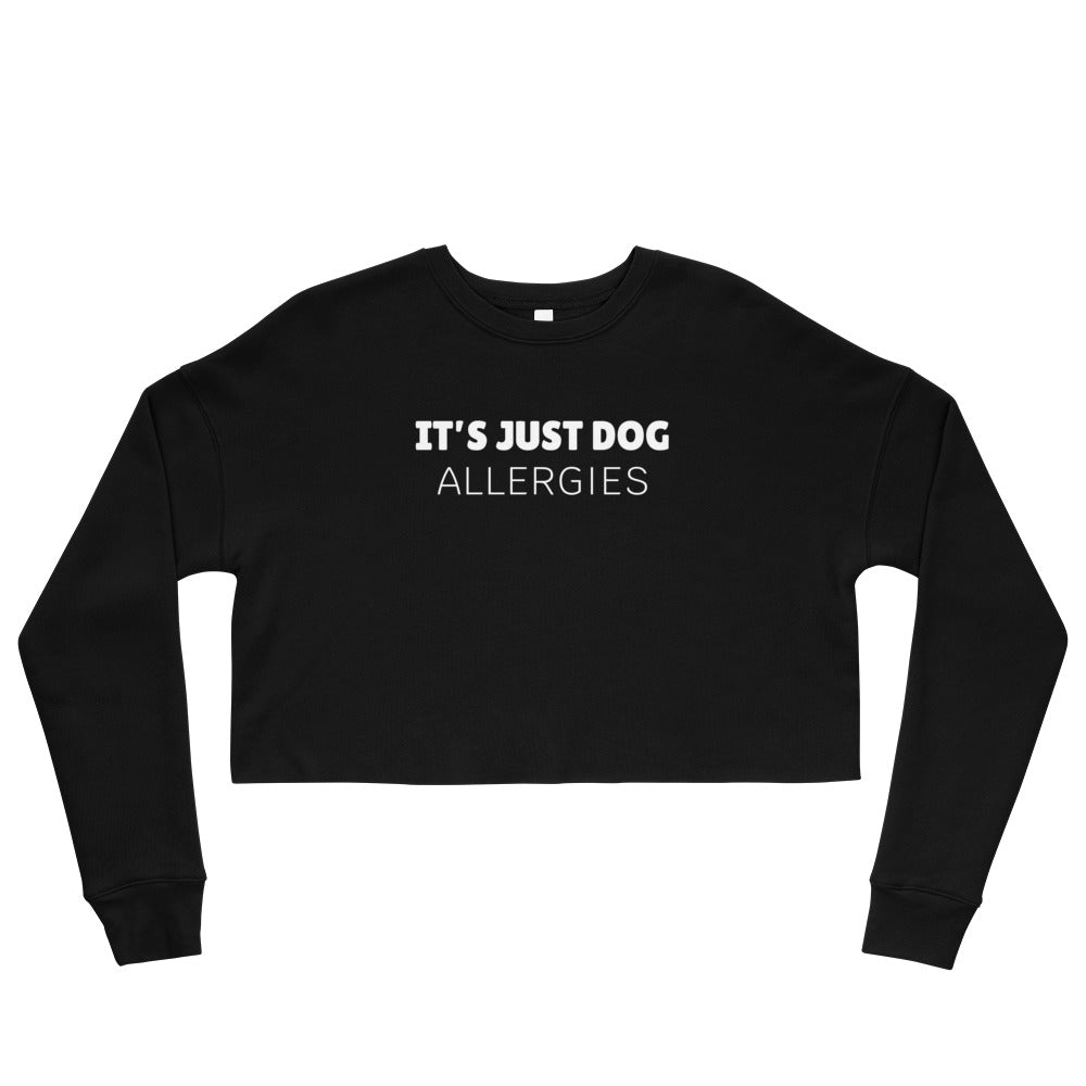 It's Just Dog Allergies[Crop Sweatshirt]